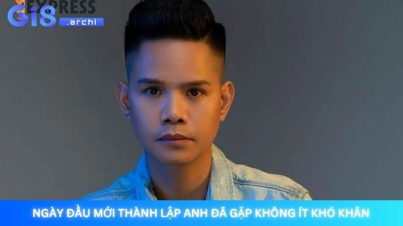 Ngày đầu mới thành lập anh đã gặp không ít khó khăn