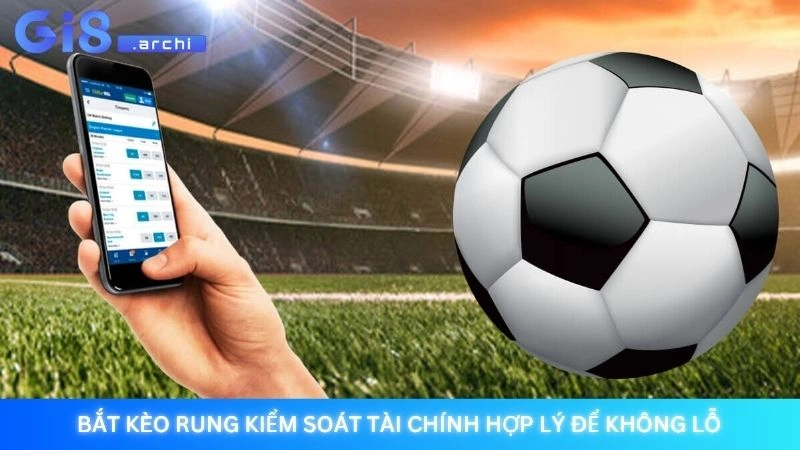 Bắt kèo rung kiểm soát tài chính hợp lý để không lỗ