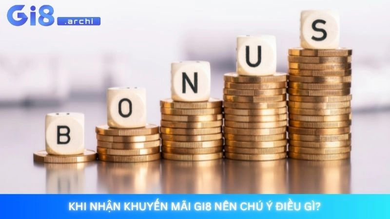 Khi nhận Khuyến mãi Gi8 nên chú ý điều gì?