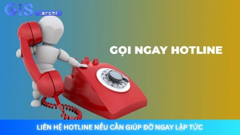 Liên hệ Hotline nếu cần giúp đỡ ngay lập tức