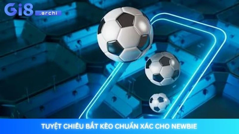 Tuyệt chiêu bắt kèo chuẩn xác cho newbie