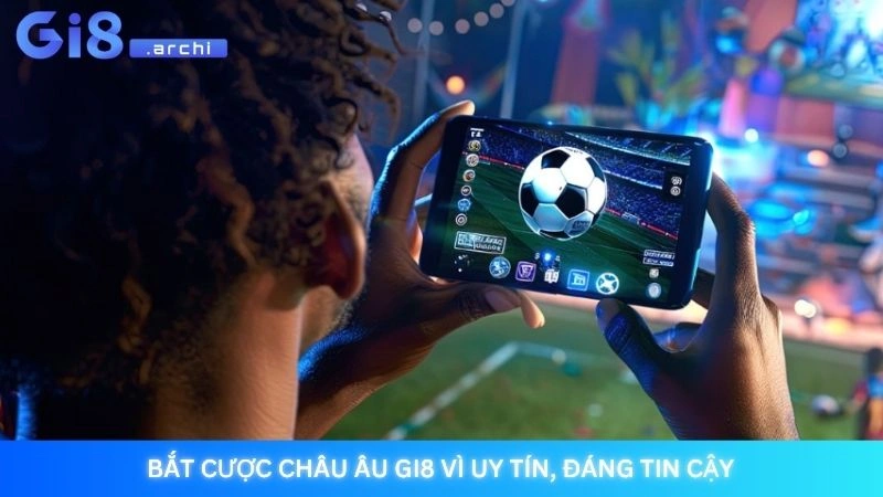 Bắt cược châu Âu Gi8 vì uy tín, đáng tin cậy