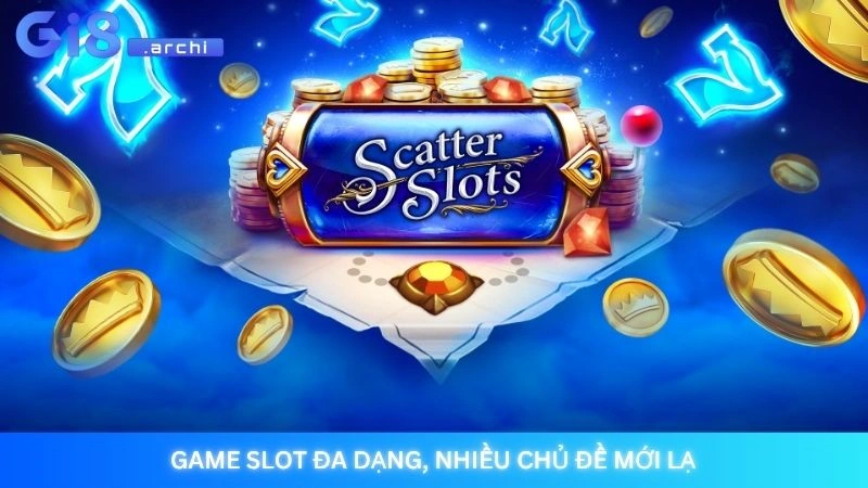 Game slot đa dạng, nhiều chủ đề mới lạ